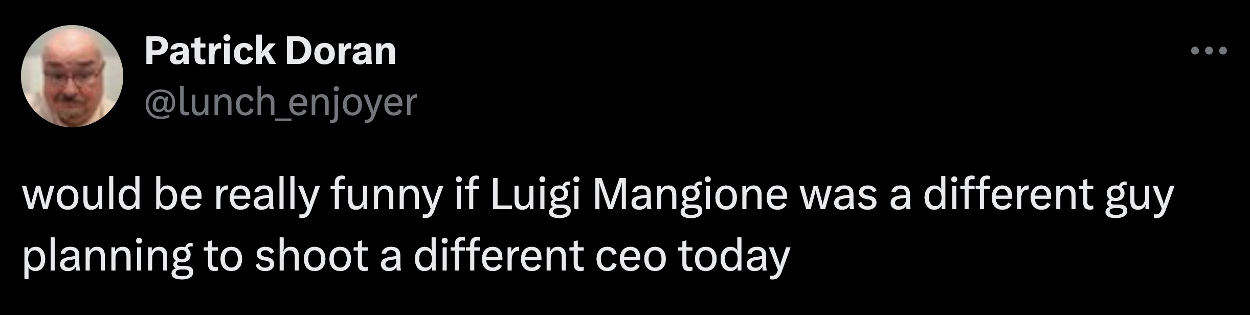 screenshot - Patrick Doran would be really funny if Luigi Mangione was a different guy planning to shoot a different ceo today